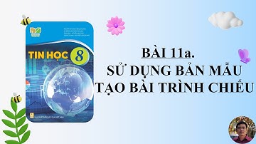 Tin Học 8 - Bài 11a. Sử dụng bản mẫu tạo bài trình chiếu