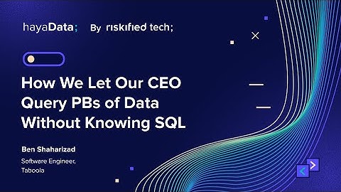 How We Let Our CEO Query PBs of Data Without Knowing SQL - Ben Shaharizad