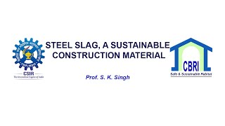 STEEL SLAG, A SUSTAINABLE CONSTRUCTION MATERIAL - Prof. S. K. Singh