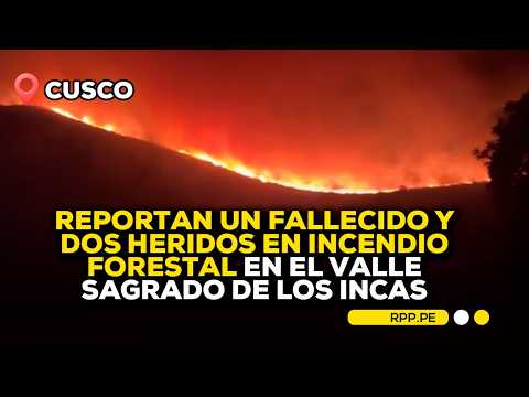 🚨 Cusco: 1 dead, 2 injured reported in Sacred Valley of the Incas forest fire