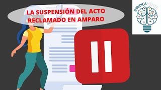 LA SUSPENSIÓN DEL ACTO RECLAMADO | AMPARO