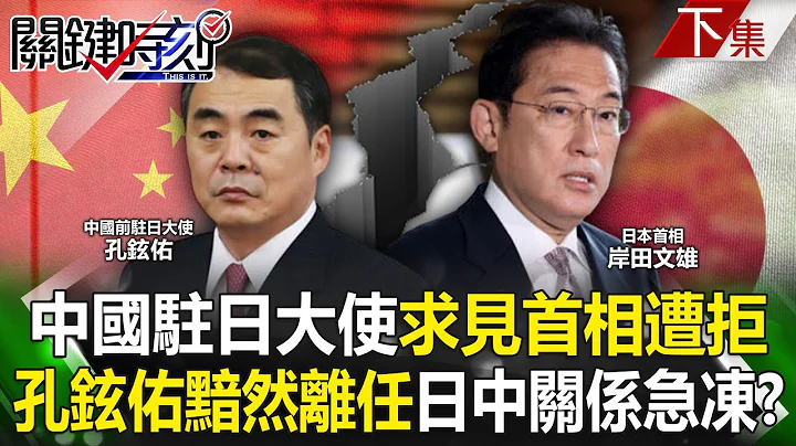 【關鍵時刻下集】20230327 中國駐日大使「求見首相」遭拒！孔鉉佑黯然離任…日中關係急凍？｜劉寶傑 - 天天要聞