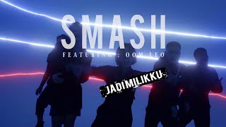 SMASH Featuring OomLeo  - Jadi Milikku