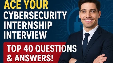 Ace Your Cybersecurity Internship Interview: Top 40 Questions & Answers!