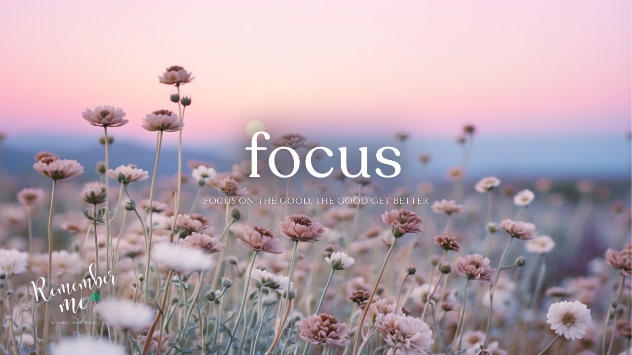 Focus on the Good, The good get better  🍃🌸  Deep Focus Piano Music for Study & Sleep Meditation