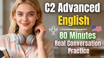80-Minute C2 English Listening Practice | Advanced Real-Life Conversation for Fluency