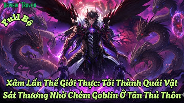 | FULL BỘ | Xâm Lấn Thế Giới Thực: Tôi Thành Quái Vật Sát Thương Nhờ Chém Goblin Ở Tân Thủ Thôn