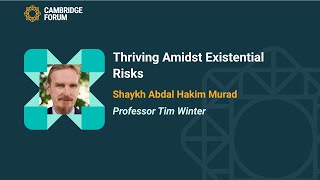 Shaykh Abdal Hakim Murad | Thriving Amidst Existential Risks | Cambridge Forum 2025