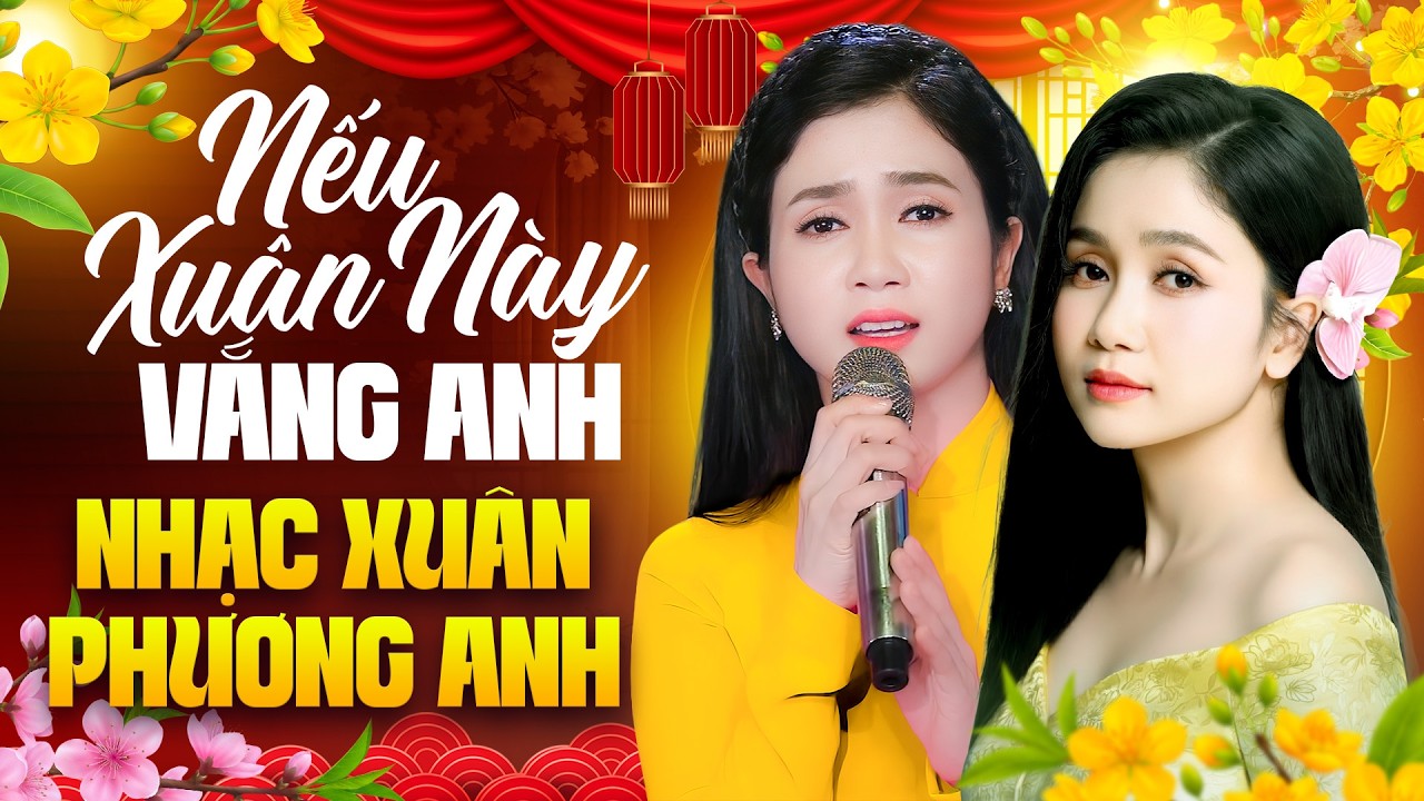 Nếu Xuân Này Vắng Anh – PHƯƠNG ANH | Nhạc Xuân 2026 Nghe Là Chạm Ký Ức