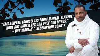 “Emancipate yourselves from mental slavery; none but ourselves can free our minds.” — Bob Marley