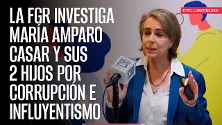 La FGR investiga maría Amparo Casar y sus 2 hijos por corrupción e influyentismo