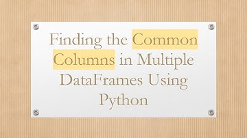 Finding the Common Columns in Multiple DataFrames Using Python