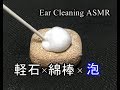 【イヤホン推奨】耳かき音(軽石×綿棒×泡)【ear cleaning asmr】