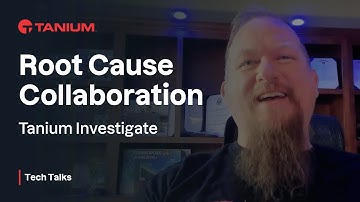 Root Cause Collaboration - Tanium Investigate - Tanium Tech Talks #125