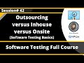 Outsourcing versus Inhouse versus Onsite (Session 42 - Software Testing Basics)