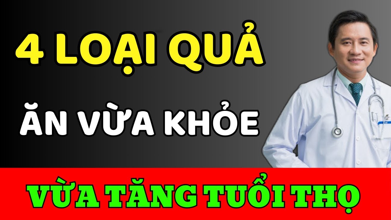 Outline Video Bác sĩ tiết lộ 4 loại quả tốt giúp kéo dài tuổi thọ bạn nên ăn