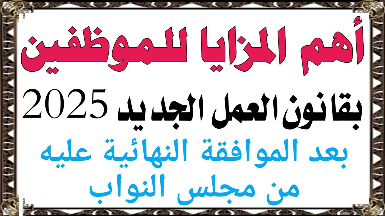 قانون العمل الجديد بعد إقراره نهائيا من مجلس النواب _ أهم وأبرز ملامح القانون الجديد