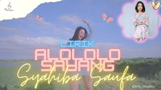 LIRIK YANG ALOLOLO SAYANG | ALOLOLO SAYANG - SYAHIBA SAUFA #alololosayang #syahibasaufa #lirik