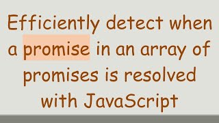 Efficiently detect when a promise in an array of promises is resolved with JavaScript