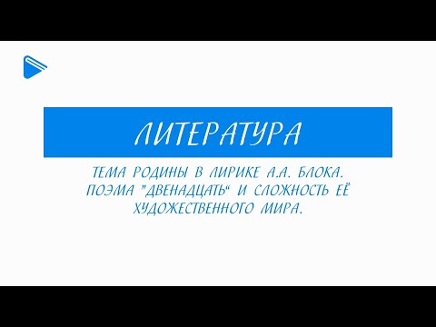 11 класс - Литература - Тема Родины в лирике А.А. Блока. Поэма "Двенадцать" и сложность её мира