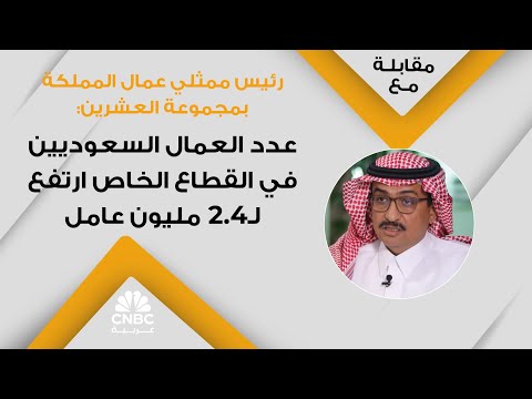 رئيس ممثلي عمال المملكة بمجموعة العشرين عدد العمال السعوديين في القطاع الخاص ارتفع ل2 4 مليون عامل