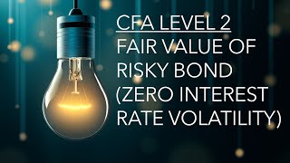 CFA Level 2 | Fixed Income: Fair Value of Risky Bond (Zero Interest Rate Volatility)