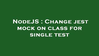 NodeJS : Change jest mock on class for single test