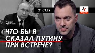 Арестович: Что бы я сказал Путину при встрече?