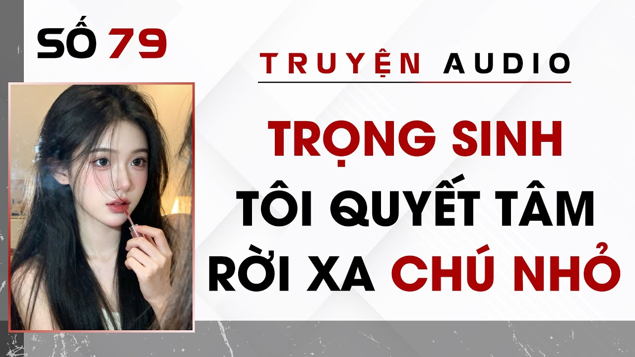 Trọng Sinh, Tôi Quyết Tâm Rời Xa Chú Nhỏ  | Mọt Audio Số 79