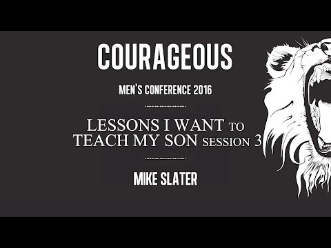 Session 3 – Lessons I Want to Teach My Son – Mike Slater