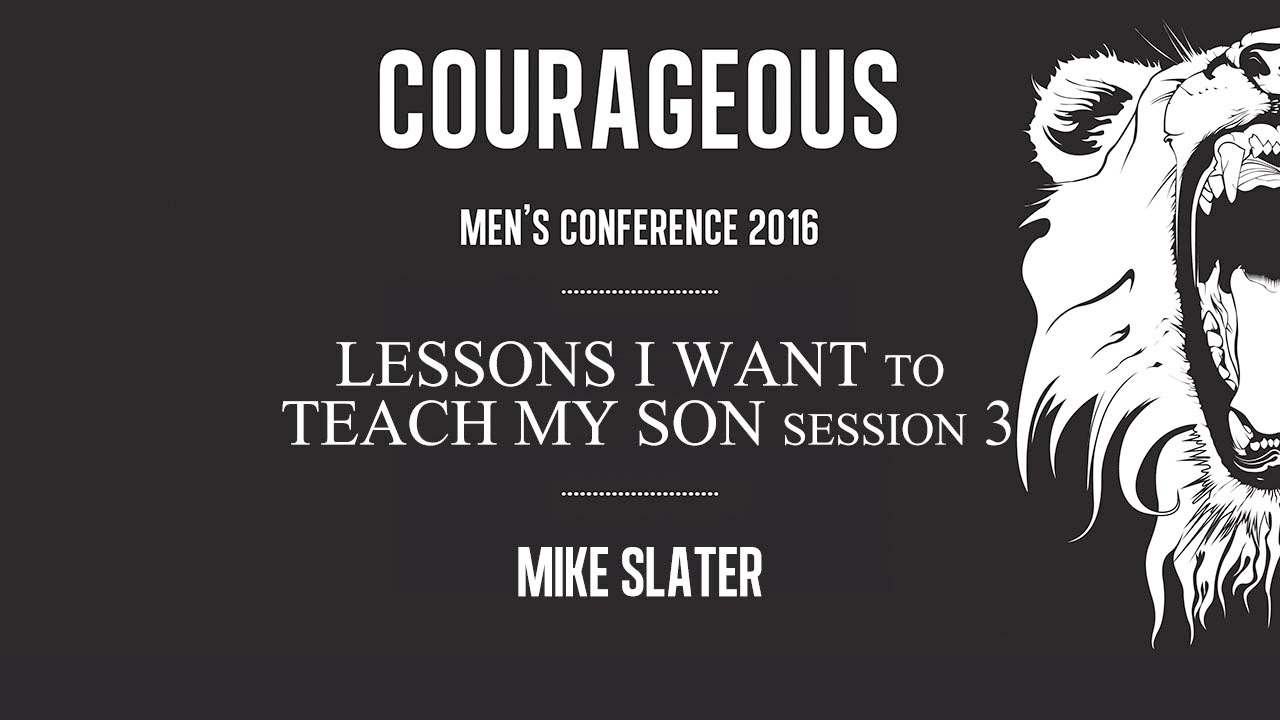 Session 3 – Lessons I Want to Teach My Son – Mike Slater