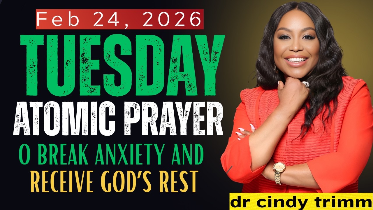 TUESDAY, February 24, 2026 — ATOMIC PRAYER TO BREAK ANXIETY AND RECEIVE GOD’S REST | Dr. Cindy Trimm