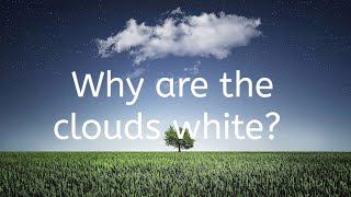 Why are clouds white in color?