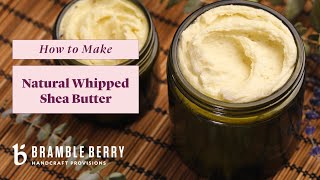 Anne-Marie Makes Natural Whipped Shea Butter - Easy & Luxurious | Bramble Berry Anne-Marie Makes Natural Whipped Shea Butter - Easy & Luxurious | Bramble Berry