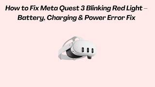 How to Fix Meta Quest 3 Blinking Red Light – Battery, Charging & Power Error Fix