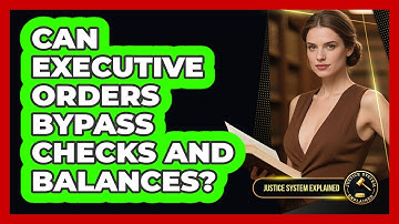 Can Executive Orders Bypass Checks And Balances? - Justice System Explained