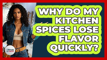 Why Do My Kitchen Spices Lose Flavor Quickly? - Ultimate Life Hacks