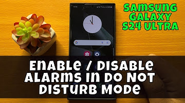 How To Enable / Disable Alarms In Do Not Disturb Mode On Samsung Galaxy S24 Ultra