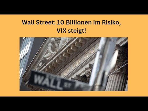 Wall Street: 10 Billionen im Risiko, VIX steigt! Marktgeflüster