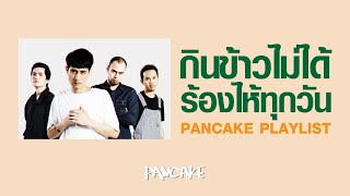 กินข้าวไม่ได้ ร้องไห้ทุกวัน - [PANCAKE PLAYLIST]