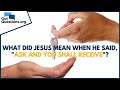 What did Jesus mean when He said, "Ask and you shall receive"? | GotQuestions.org