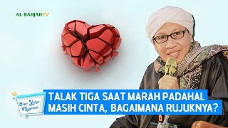 Talak Tiga Saat Marah Padahal Masih Cinta, Bagaimana Rujuknya? | Buya Yahya Menjawab