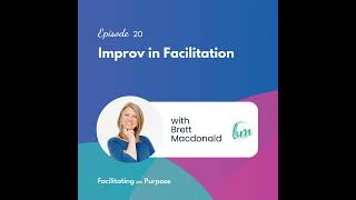Improv in Facilitation with Brett Macdonald - EP 20