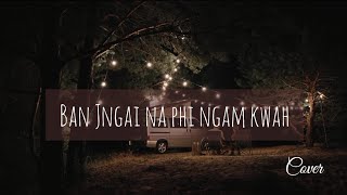 Ban Jngai Na Phi Ngam Kwah By Desmond Ft Stacey Passah cover