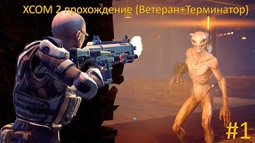 XCOM 2 Прохождение (Ветеран+терминатор)#1