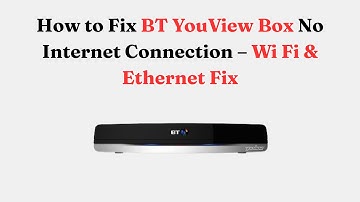 How to Fix BT YouView Box No Internet Connection – Wi Fi & Ethernet Fix