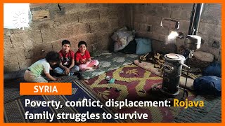 Poverty, conflict, displacement: Rojava family struggles to survive
