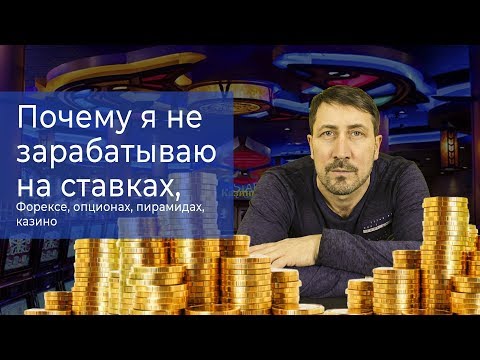 Почему я не зарабатываю на ставках, прогнозах, Форексе, опционах, пирамидах, казино?