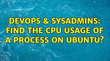 DevOps & SysAdmins: find the cpu usage of a process on Ubuntu? (2 Solutions!!)