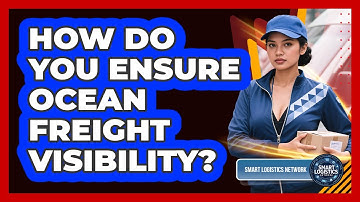 How Do You Ensure Ocean Freight Visibility?